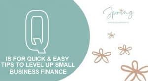 Q IS FOR QUICK & EASY TIPS TO LEVEL UP SMALL BUSINESS FINANCE