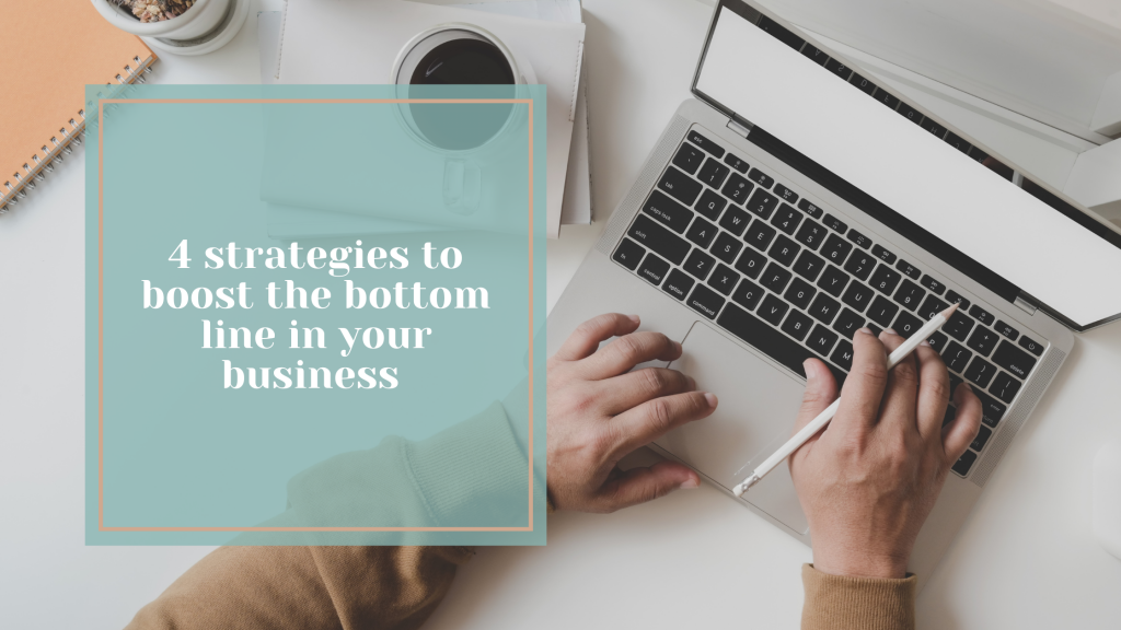 4 Strategies To Boost The Bottom Line In Your Business