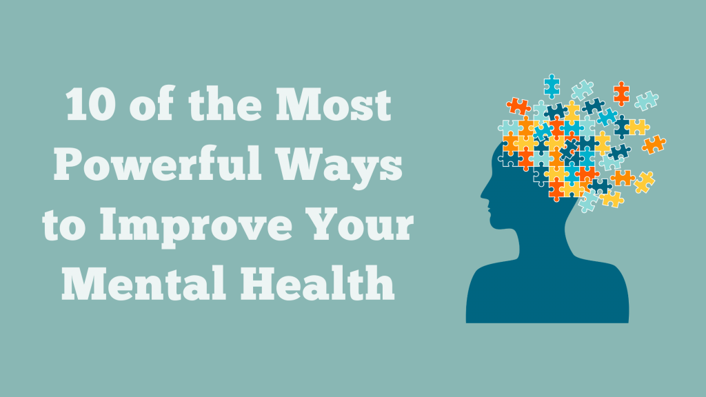 10 of the Most Powerful Ways to Improve Your Mental Health